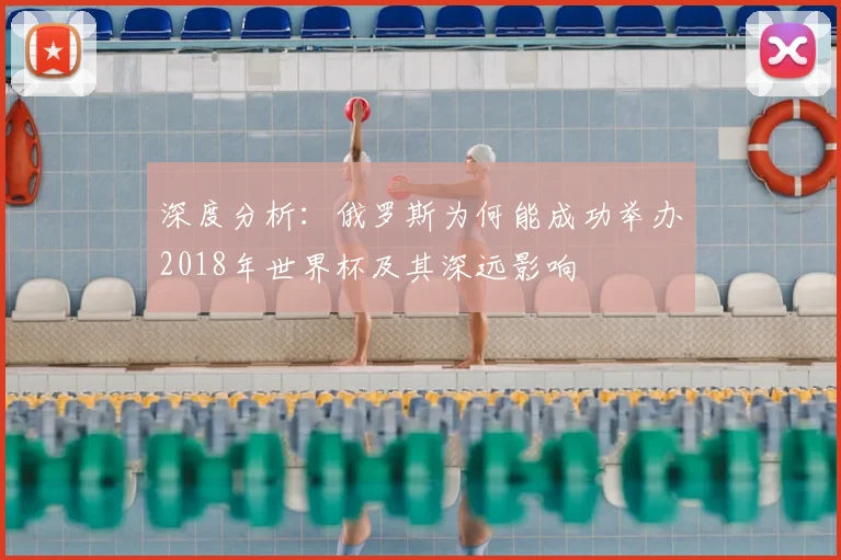 深度分析：俄罗斯为何能成功举办2018年世界杯及其深远影响
