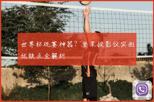 世界杯观赛神器？坚果投影仪实测优缺点全解析