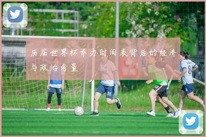历届世界杯举办时间表背后的经济与政治考量