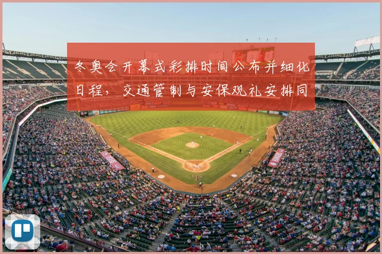 冬奥会开幕式彩排时间公布并细化日程，交通管制与安保观礼安排同步调整