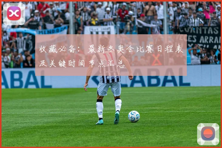 收藏必备：最新冬奥会比赛日程表及关键时间节点汇总